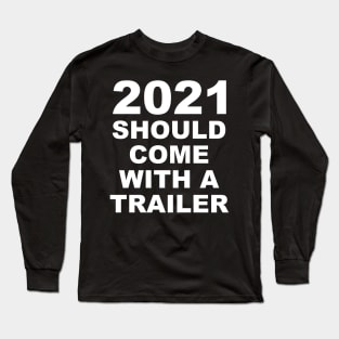 2021 Should Come With A Trailer Humor Sarcasm White Lettering Long Sleeve T-Shirt